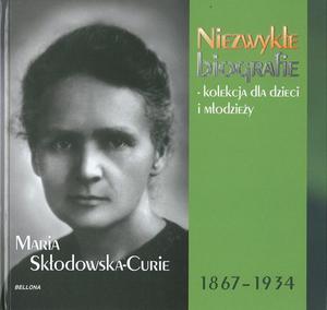 Niezwyke biografie. Maria Skodowska-Curie 1867-1934