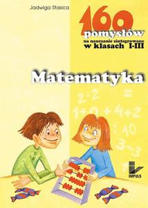 Matematyka. Klasy 1-3, szkoa podstawowa. 160 pomysw na nauczanie zintegrowane - 2824296376