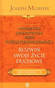 Wykorzystaj swj potencja poprzez potg podwiadomoci. Rozwi swoje ycie duchowe. Ksiga 5 - 2824288536