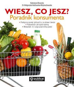 Czy wiesz, co jesz? Poradnik konsumenta, czyli na co zwracac uwag, robic codzienne zakupy