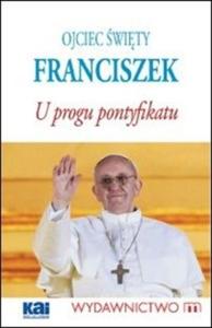 Ojciec wity Franciszek. U progu pontyfikatu - 2824251100