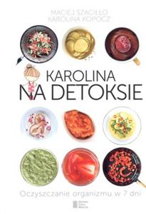 Karolina na detoksie. Oczyszczanie organizmu w 7 dni - 2824230395