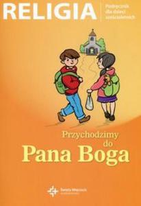 Religia. Przychodzimy do Pana Boga. Podrcznik dla dzieci szecioletnich