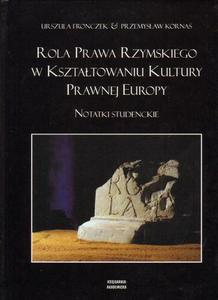 ROLA PRAWA RZYMSKIEGO W KSZTATOWANIU KULTURY PRAWNEJ EUROPY Urszula Fronczek, Przemysaw Korna - 2834459084