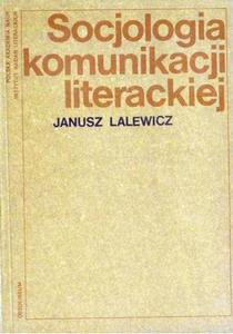 Janusz Lalewicz SOCJOLOGIA KOMUNIKACJI LITERACKIEJ [antykwariat] - 2861023119