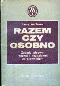 Irena Arctowa RAZEM CZY OSOBNO. ZASADY PISOWNI CZNEJ I ROZDZIELNEJ ZE SOWNIKIEM [antykwariat] - 2861021477