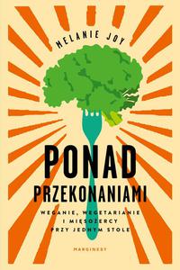 PONAD PRZEKONANIAMI. WEGANIE, WEGETARIANIE I MISOERCY PRZY JEDNYM STOLE Melanie Joy - 2861023276