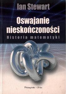 OSWAJANIE NIESKOCZONOCI. HISTORIA MATEMATYKI Ian Stewart [antykwariat] - 2861022641