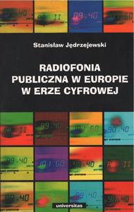 RADIOFONIA PUBLICZNA W EUROPIE W ERZE CYFROWEJ Stanisaw Jdrzejewski - 2868129348