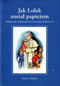 JAK LOLEK ZOSTA PAPIEEM. OPOWIE O BOGOSAWIONYM JANIE PAWLE II [antykwariat] - 2864614802