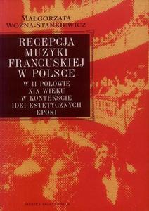 RECEPCJA MUZYKI FRANCUSKIEJ W POLSCE W II POOWIE XIX WIEKU Magorzata Wona-Stankiewicz - 2832180227