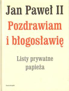 Jan Pawe II: POZDRAWIAM I BOGOSAWI. LISTY PRYWATNE PAPIEA - 2872112928