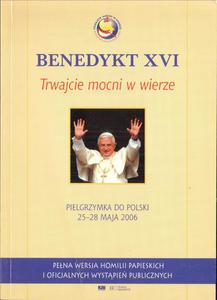 BENEDYKT XVI. TRWAJCIE MOCNI W WIERZE. PIELGRZYMKA DO POLSKI 25-28 MAJA 2006 - 2878130816