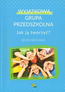 WYJTKOWA GRUPA PRZEDSZKOLNA. JAK J TWORZY Beata Matusiak - 2880833514