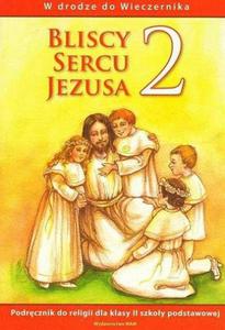 RELIGIA. BLISCY SERCU JEZUSA 2. PODRCZNIK DLA KLASY DRUGIEJ SZKOY PODSTAWOWEJ.