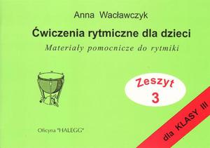 WICZENIA RYTMICZNE DLA DZIECI. ZESZYT 3 Anna Wacawczyk - 2834459331