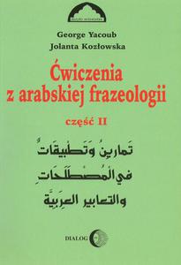 George Yacoub, Jolanta Kozowska WICZENIA Z ARABSKIEJ FRAZEOLOGII. CZʦ II - 2834459542