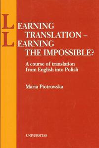 LEARNING TRANSLATION - LEARNING THE IMPOSSIBLE? Maria Piotrowska