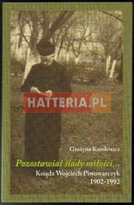 Grayna Karolewicz POZOSTAWIA LADY MIOCI... KSIDZ WOJCIECH PIWOWARCZYK 1902-1992 [antykwariat] - 2834460441