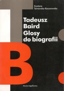 Krystyna Tarnawska-Kaczorowska TADEUSZ BAIRD. GLOSY DO BIOGRAFII - 2832180661