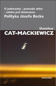 O JEDENASTEJ - POWIADA AKTOR - SZTUKA JEST SKOCZONA. POLITYKA JZEFA BECKA Stanisaw Cat-Mackiewicz - 2834461112