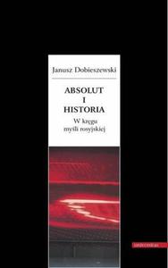 ABSOLUT I HISTORIA. W KRGU MYLI ROSYJSKIEJ Janusz Dobieszewski