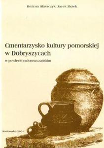 CMENTARZYSKO KULTURY POMORSKIEJ W DOBRYSZYCACH W POWIECIE RADOMSZCZASKIM Boena Baszczyk, Jacek Zitek - 2834461360