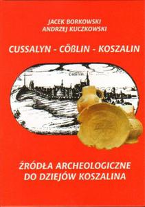 CUSSALYN - CLIN - KOSZALIN. RDA ARCHEOLOGICZNE DO DZIEJW KOSZALINA Jacek Borkowski, Andrzej Kuczkowski - 2834461414