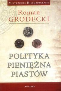 Roman Grodecki POLITYKA PIENIʯNA PIASTÓW