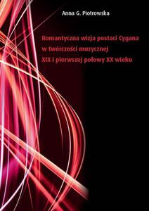 Anna G. Piotrowska ROMANTYCZNA WIZJA POSTACI CYGANA W TWRCZOCI MUZYCZNEJ XIX I PIERWSZEJ POOWY XX WIEKU - 2834461939