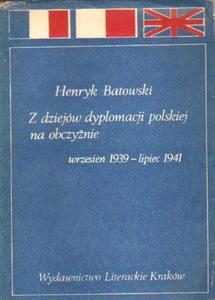 Z DZIEJW DYPLOMACJI POLSKIEJ NA OBCZYNIE (WRZESIE 1939 - LIPIEC 1941) Henryk Batowski - 2834461955