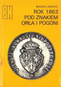 ROK 1863 POD ZNAKIEM ORA I POGONI Bogdan Jagieo