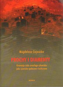 PROCHY I DIAMENTY. KREMACJA CIAA ZMAREGO CZOWIEKA JAKO ZJAWISKO SPOECZNE I KULTUROWE Magdalena Gajewska - 2834458935