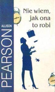 Allison Pearson NIE WIEM, JAK ONA TO ROBI [antykwariat] - 2834462174