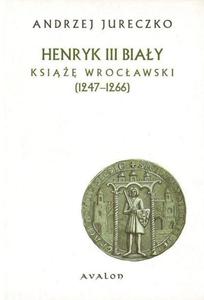 Andrzej Jureczko HENRYK III BIAY. KSI WROCAWSKI (1247 - 1266) - 2861021704