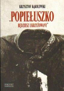 Krzysztof Kkolewski POPIEUSZKO. BDZIESZ UKRZYOWANY