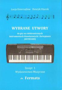 WYBRANE UTWORY DO GRY NA ELEKTRONICZNYCH INSTRUMENTACH KLAWISZOWYCH I FORTEPIANIE. ZESZYT 1 Henryk...