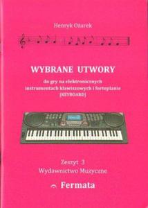 WYBRANE UTWORY DO GRY NA ELEKTRONICZNYCH INSTRUMENTACH KLAWISZOWYCH I FORTEPIANIE. ZESZYT 3 Henryk Oarek - 2834462330