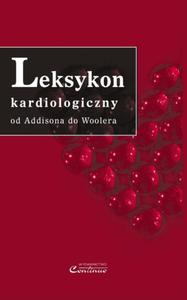 Walentyna Mazurek, Zygmunt Zdrojewicz, Andrzej Dubiski, Wojciech Kustrzycki LEKSYKON KARDIOLOGICZNY. OD ADDISONA DO WOOLERA - 2834458967