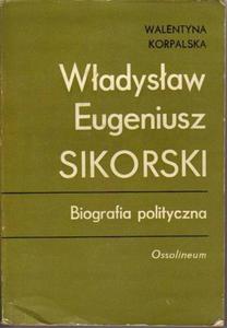 Walentyna Korpalska WADYSAW EUGENIUSZ SIKORSKI. BIOGRAFIA POLITYCZNA [antykwariat]