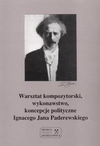 WARSZTAT KOMPOZYTORSKI, WYKONAWSTWO, KONCEPCJE POLITYCZNE IGNACEGO JANA PADEREWSKIEGO