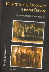 MIDZY GMIN RADGOSZCZ A RESZT EUROPY. KU ANTROPOLOGII TRANSMIGRACJI ukasz Krzyowski - 2834458998