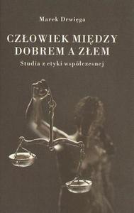 CZOWIEK MIDZY DOBREM A ZEM. STUDIA Z ETYKI WSPӣCZESNEJ Marek Drwiga - 2875761825