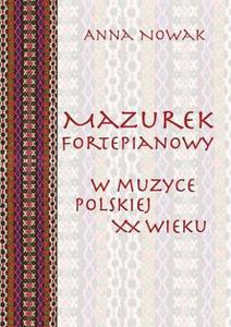 Anna Nowak MAZUREK FORTEPIANOWY W MUZYCE POLSKIEJ XX WIEKU - 2834462848