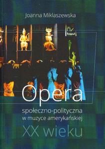 Joanna Miklaszewska OPERA SPOECZNO-POLITYCZNA W MUZYCE AMERYKASKIEJ XX WIEKU - 2834462960