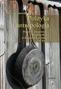 POLITYKA I ANTROPOLOGIA. PRAKTYKA INTEGROWANIA BERGITKA ROMA W KARPACKICH WIOSKACH W POLSCE Maciej Witkowski - 2834462969