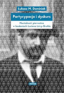 PARTYCYPACJA I DYSKURS. MENTALNO PIERWOTNA W BADANIACH LUCIENA LVY-BRUHLA ukasz Dominiak - 2834462999