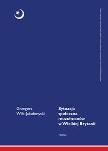 SYTUACJA SPOECZNA MUZUMANÓW W WIELKIEJ BRYTANII Grzegorz Wilk-Jakubowski