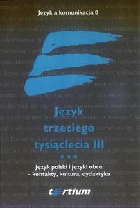 JZYK TRZECIEGO TYSICLECIA III. TOM III. JZYK POLSKI I JZYKI OBCE - KONTAKTY, KULTURA, DYDAKTYKA