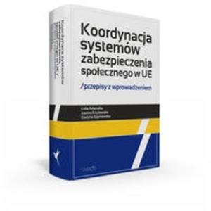 Koordynacja systemw zabezpieczenia spoecznego w UE Przepisy z wprowadzeniem - 2825704701